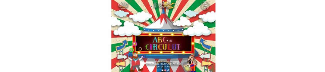 ABC-ul Circului, la Circul Metropolitan Bucuresti SPECTACOL IN SALA, București