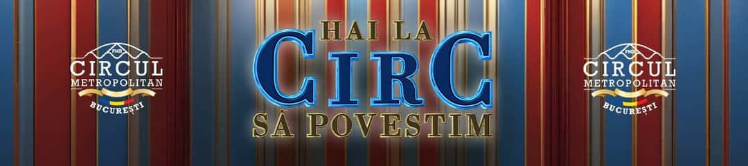Hai La Circ Sa Povestim!, la Circul Metropolitan Bucuresti SPECTACOL IN SALA, București
