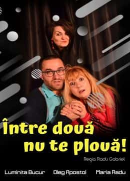 Între Două Nu Te Plouă!, la Teatrul Rosu, București